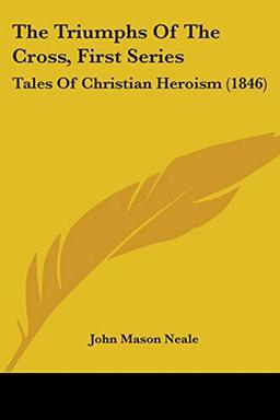 The Triumphs Of The Cross, First Series: Tales Of Christian Heroism (1846)