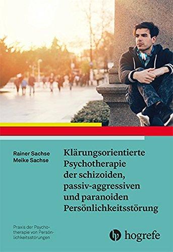 Klärungsorientierte Psychotherapie der schizoiden, passiv-aggressiven und paranoiden Persönlichkeitsstörung (Praxis der Psychotherapie von Persönlichkeitsstörungen)