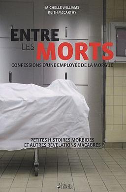 Entre les morts : confessions d'une employée de la morgue : petites histoires morbides et autres révélations macabres