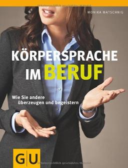 Körpersprache im Beruf: Wie Sie andere überzeugen und begeistern (GU Einzeltitel Lebenshilfe)