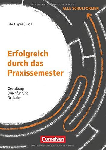 Erfolgreich durch das Praxissemester: Gestaltung, Durchführung, Reflexion