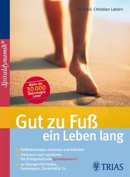 Gut zu Fuß ein Leben lang: Fehlbelastungen erkennen und beheben / Trainieren statt operieren: die Erfolgsmethode Spiraldynamik ® / 50 Übungen bei Hallux, Fersensporn, Spreizfuß & Co