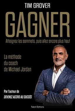 Gagner : atteignez les sommets, puis allez encore plus haut : la méthode du coach de Michael Jordan