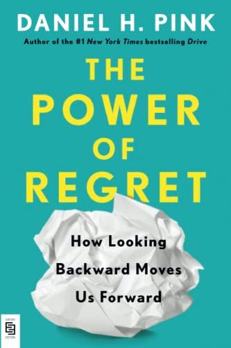 The Power of Regret: How Looking Backward Moves Us Forward