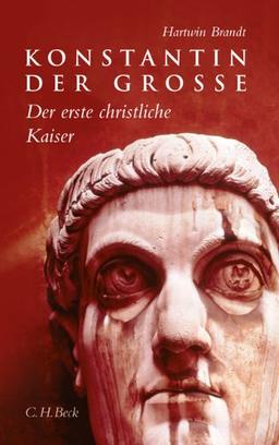 Konstantin der Grosse: Der erste christliche Kaiser