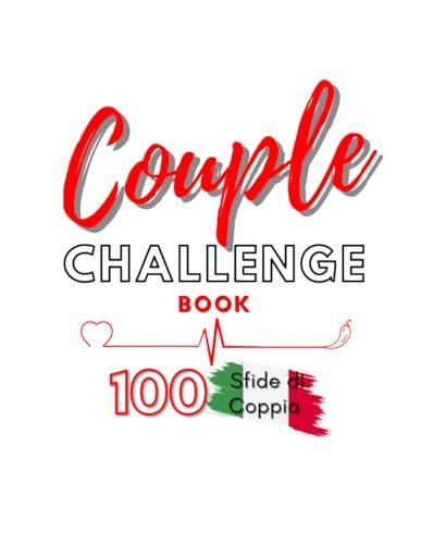 Couple Challenge Book Italiano: Il Libro delle 100 Sfide di Coppia ● Sfide Romantiche ● Low Cost ● Stuzzicanti ● Intellettuali ● Speciali | Regali di Coppia | Idee Regalo Donna e Uomo