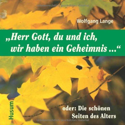 Herr Gott, du und ich, wir haben ein Geheimnis ...": oder: Die schönen Seiten des Alters