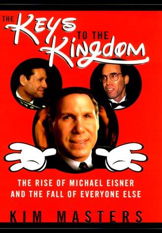 The Keys to the Kingdom: How Michael Eisner Lost His Grip: The Rise of Michael Eisner and the Fall of Everyone Else