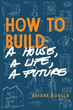 How to Build: a House, a Life, a Future