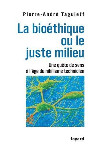 La bioéthique ou Le juste milieu : une quête de sens à l'âge du nihilisme technicien