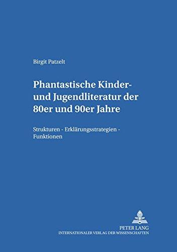 Phantastische Kinder- und Jugendliteratur der 80er und 90er Jahre: Strukturen - Erklärungsstrategien - Funktionen (Kinder- und Jugendkultur, -literatur und -medien. Theorie - Geschichte - Didaktik)