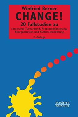 Change!: 20 Fallstudien zu Sanierung, Turnaround, Prozessoptimierung, Reorganisation und Kulturveränderung