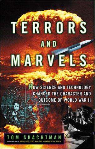 Terrors and Marvels: How Science and Technology Changed the Character and Outcome of World War II