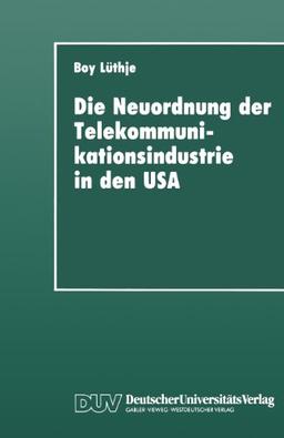 Die Neuordnung der Telekommunikationsindustrie in den USA: Krise fordistischer Akkumulation, Deregulierung und Gewerkschaften (DUV Sozialwissenschaft)