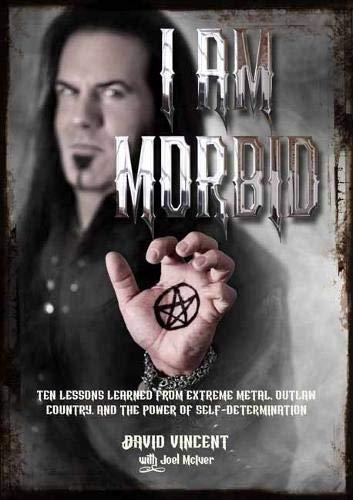 Vincent, D: I Am Morbid: Ten Lessons Learned from Extreme Metal, Outlaw Country, and the Power of Self-Determination