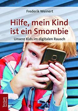 Hilfe, mein Kind ist ein Smombie: Unsere Kids im digitalen Rausch