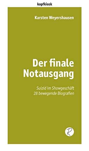 Der finale Notausgang: Suizid im Showgeschäft. 28 bewegende Biografien (edition kopfkiosk)