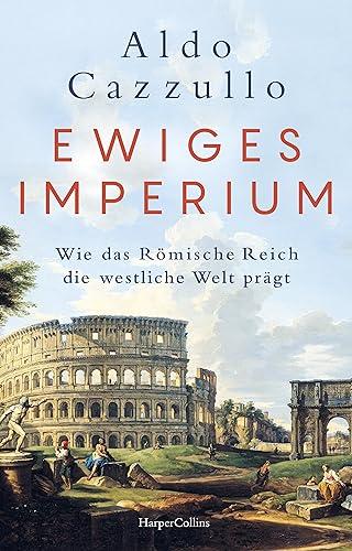 Ewiges Imperium. Wie das Römische Reich die westliche Welt prägt: Italiens führender Sachbuch-Bestsellerautor | Von Asterix bis Spartakus – über den Erfolg und die Modernität der alten Weltmacht