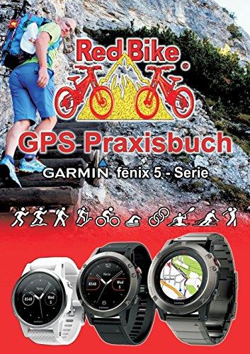 GPS Praxisbuch Garmin fenix 5 -Serie: Praxis- und modellbezogen für einen leichten Einstieg (GPS Praxisbuch-Reihe von Red Bike)