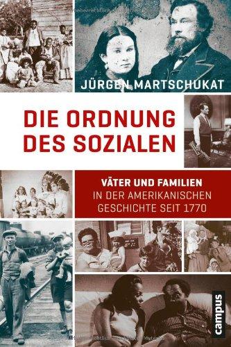 Die Ordnung des Sozialen: Väter und Familien in der amerikanischen Geschichte seit 1770