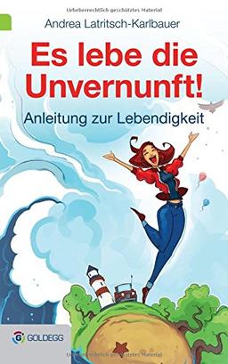 Es lebe die Unvernunft!: Anleitung zur Lebendigkeit (Goldegg Leben und Gesundheit)