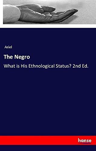 The Negro: What is His Ethnological Status? 2nd Ed.