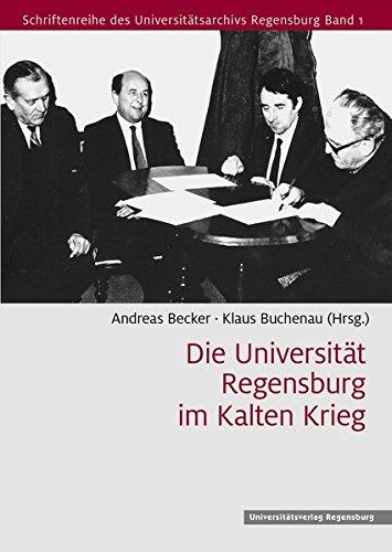 Die Universität Regensburg im Kalten Krieg (Schriftenreihe des Universitätsarchivs Regensburg)