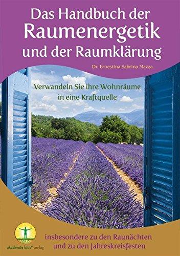 Das Handbuch der Raumenergetik und der Raumklärung: Verwandeln Sie Ihre Wohnräume in eine Kraftquelle - insbesondere zu den Raunächten und zu den Jahreskreisfesten