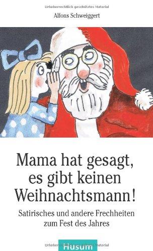 Mama hat gesagt, es gibt keinen Weihnachtsmann!: Satirisches und andere Frechheiten zum Fest des Jahres