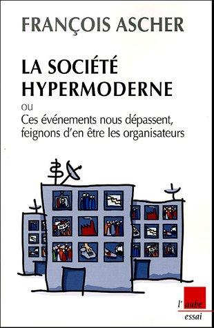 La société hypermoderne : ou ces événements nous dépassent, feignons d'en être les organisateurs