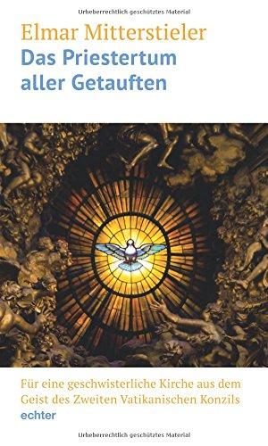 Das Priestertum aller Getauften: Für eine geschwisterliche Kirche aus dem Geist des Zweiten Vatikanischen Konzils Impulse und Quellentexte