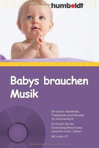 Babys brauchen Musik. Die besten Kitzellieder, Fingerspiele und Kniereiter für zwischendurch. So fördern Sie die Entwicklung Ihres Kindes zwischen 0 und 2 Jahren. Mit Audio-CD