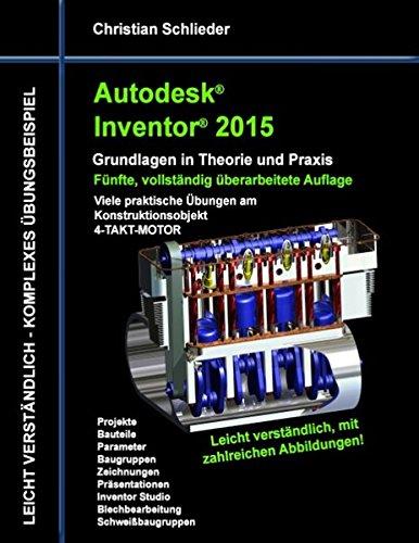 Autodesk Inventor 2015 - Grundlagen in Theorie und Praxis: Viele praktische Übungen am Konstruktionsobjekt 4-Takt-Motor