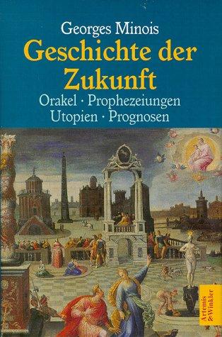 Geschichte der Zukunft. Orakel, Prophezeiungen, Utopien, Prognosen