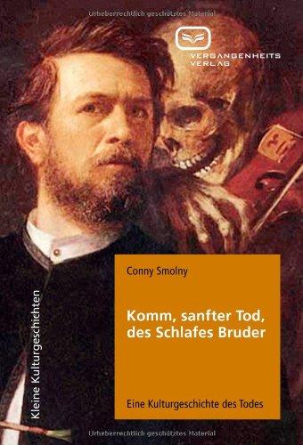 Komm, sanfter Tod, des Schlafes Bruder: Eine Kulturgeschichte des Todes