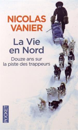 La vie en Nord : douze ans sur la piste des trappeurs