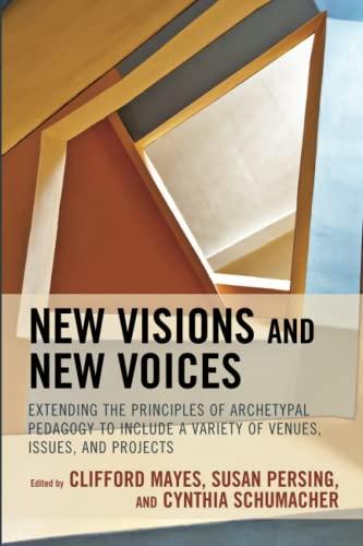 New Visions and New Voices: Extending the Principles of Archetypal Pedagogy to Include a Variety of Venues, Issues, and Projects