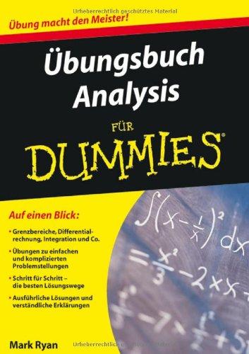 Übungsbuch Analysis für Dummies: Auf einen Blick: Grenzbereiche, Differentialrechnung, Integration und Co. / Übungen zu einfachen und komplizierten ... und verständliche Erklärungen (Fur Dummies)