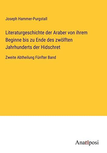 Literaturgeschichte der Araber von ihrem Beginne bis zu Ende des zwölften Jahrhunderts der Hidschret: Zweite Abtheilung Fünfter Band