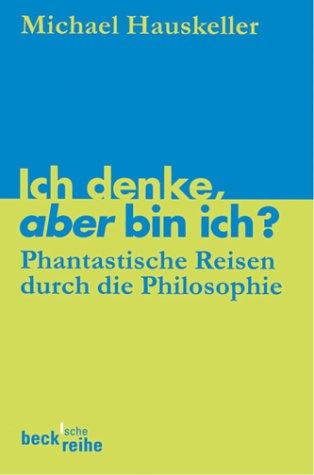 Ich denke, aber bin ich?: Phantastische Reisen durch die Philosophie