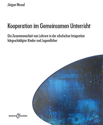 Kooperation im Gemeinsamen Unterricht. Die Zusammenarbeit von Lehrern in der schulischen Integration hörgeschädigter Kinder und Jugendlicher