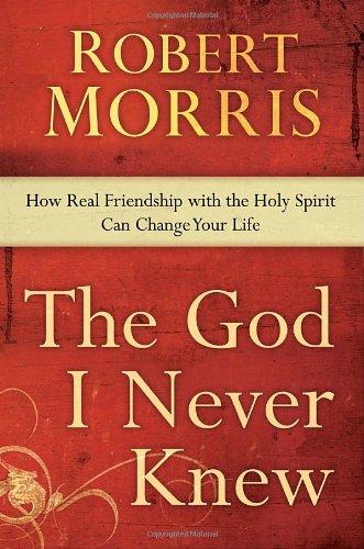 The God I Never Knew: How Real Friendship with the Holy Spirit Can Change Your Life