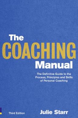 The Coaching Manual: the Definitive Guide to the Process, Principles and Skills of Personal Coaching