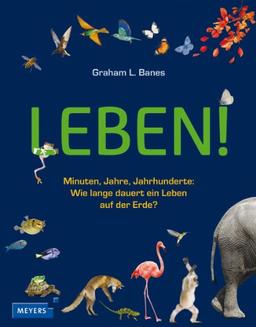 Leben!: Minuten, Jahre, Jahrhunderte: Wie lange dauert ein Leben auf der Erde?