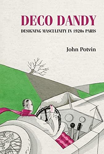 Deco Dandy: Designing masculinity in 1920s Paris (Studies in Design and Material Culture)