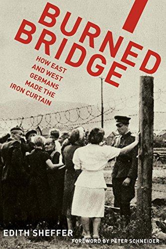 Burned Bridge: How East And West Germans Made The Iron Curtain