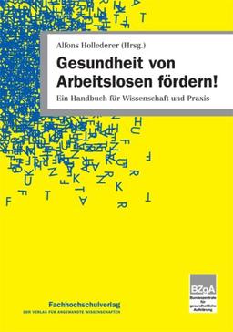 Gesundheit von Arbeitslosen fördern!: Ein Handbuch für Wissenschaft und Praxis