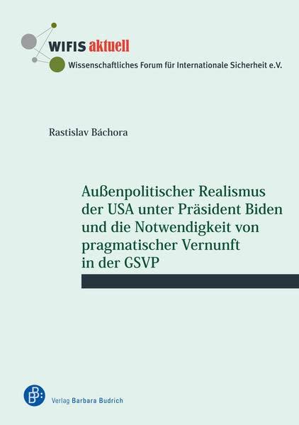 Außenpolitischer Realismus der USA unter Präsident Biden und die Notwendigkeit von pragmatischer Vernunft in der GSVP (WIFIS-aktuell)