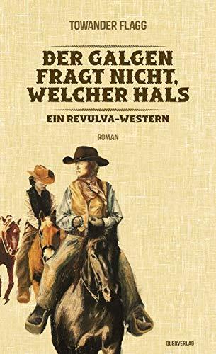 Der Galgen fragt nicht, welcher Hals: Ein Revulva-Western