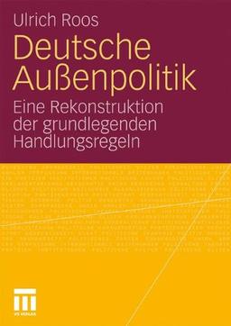 Deutsche Außenpolitik: Eine Rekonstruktion der grundlegenden Handlungsregeln